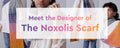 Meet the Designer of the Noxolis Scarf